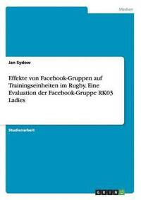 bokomslag Effekte von Facebook-Gruppen auf Trainingseinheiten im Rugby. Eine Evaluation der Facebook-Gruppe RK03 Ladies