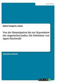 bokomslag Von der Emanzipation bis zur Deportation der ungarischen Juden. Die Erlebnisse von Agnes Buchwald