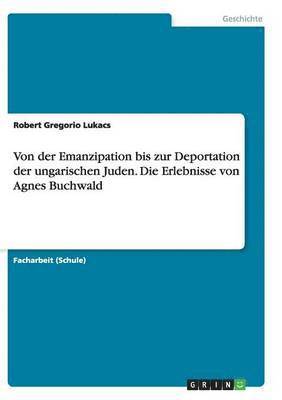 Von der Emanzipation bis zur Deportation der ungarischen Juden. Die Erlebnisse von Agnes Buchwald 1