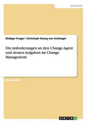 Die Anforderungen an den Change Agent und dessen Aufgaben im Change Management 1