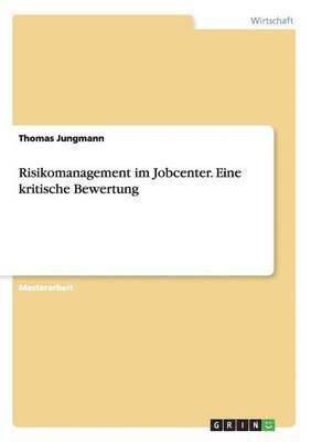 Risikomanagement im Jobcenter. Eine kritische Bewertung 1