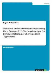 bokomslag News-Bias in der Medienberichterstattung uber 'Stuttgart 21? Eine Inhaltsanalyse der Berichterstattung der uberregionalen Tagespresse