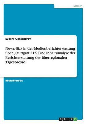 bokomslag News-Bias in der Medienberichterstattung ber &quot;Stuttgart 21&quot;? Eine Inhaltsanalyse der Berichterstattung der berregionalen Tagespresse