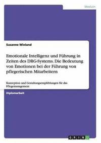 bokomslag Emotionale Intelligenz und Führung in Zeiten des DRG-Systems. Die Bedeutung von Emotionen bei der Führung von pflegerischen Mitarbeitern
