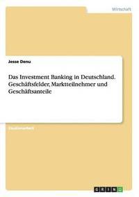 bokomslag Das Investment Banking in Deutschland. Geschaftsfelder, Marktteilnehmer und Geschaftsanteile