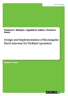 Prashant S Mahajan, Jagadish B Jadhav, Pramod J Deore - Design and Implementation of Rectangular Patch Antenna for Tri-Band operation, Häftad