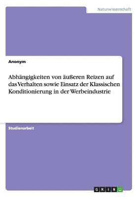 Anonymous - Abhängigkeiten von äußeren Reizen auf das Verhalten sowie Einsatz der Klassischen Konditionierung in der Werbeindustrie, Häftad