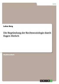 bokomslag Die Begrndung der Rechtssoziologie durch Eugen Ehrlich