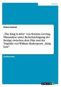 bokomslag &quot;The King Is Alive&quot; von Kristian Levring. Filmanalyse unter Bercksichtigung der Bezge zwischen dem Film und der Tragdie von William Shakespeare &quot;King Lear&quot;