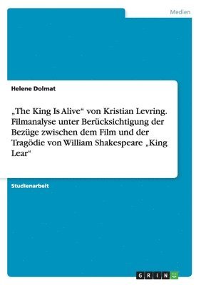 bokomslag "The King Is Alive" von Kristian Levring. Filmanalyse unter Berücksichtigung der Bezüge zwischen dem Film und der Tragödie von William Shakespeare "King Lear"