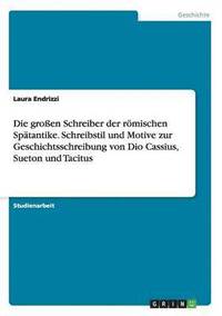 bokomslag Die groen Schreiber der rmischen Sptantike. Schreibstil und Motive zur Geschichtsschreibung von Dio Cassius, Sueton und Tacitus