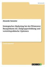 bokomslag Strategisches Marketing bei der Wstenrot Bausparkasse AG. Zielgruppenbildung und vertriebspolitische Optionen