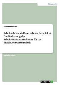 bokomslag Arbeitnehmer als Unternehmer ihrer Selbst. Die Bedeutung des Arbeitskraftunternehmers fr die Erziehungswissenschaft