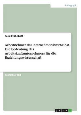 bokomslag Arbeitnehmer als Unternehmer ihrer Selbst. Die Bedeutung des Arbeitskraftunternehmers fr die Erziehungswissenschaft