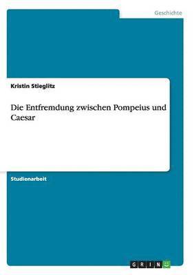 bokomslag Die Entfremdung zwischen Pompeius und Caesar