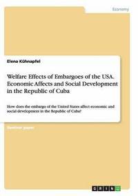 bokomslag Welfare Effects of Embargoes of the USA. Economic Affects and Social Development in the Republic of Cuba