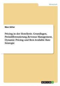 bokomslag Pricing in der Hotellerie. Grundlagen, Preisdifferenzierung, Revenue Management, Dynamic Pricing und Best Available Rate Strategie