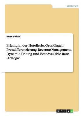 bokomslag Pricing in der Hotellerie. Grundlagen, Preisdifferenzierung, Revenue Management, Dynamic Pricing und Best Available Rate Strategie