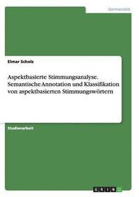 bokomslag Aspektbasierte Stimmungsanalyse. Semantische Annotation und Klassifikation von aspektbasierten Stimmungswrtern