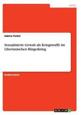 Sexualisierte Gewalt als Kriegswaffe im Liberianischen Bürgerkrieg