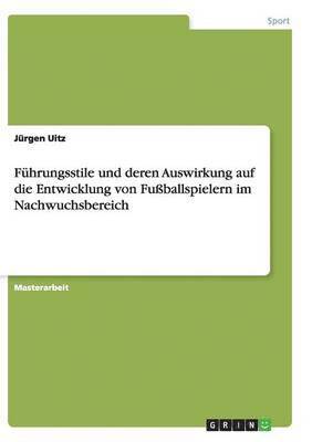 bokomslag Fuhrungsstile und deren Auswirkung auf die Entwicklung von Fussballspielern im Nachwuchsbereich