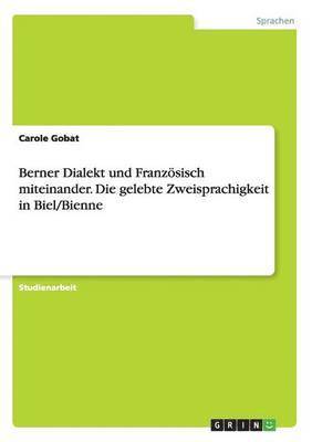 bokomslag Berner Dialekt und Franzsisch miteinander. Die gelebte Zweisprachigkeit in Biel/Bienne