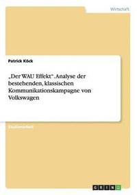bokomslag &quot;Der WAU Effekt&quot;. Analyse der bestehenden, klassischen Kommunikationskampagne von Volkswagen