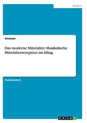 Das moderne Mittelalter. Musikalische Mittelalterrezeption im Alltag 1