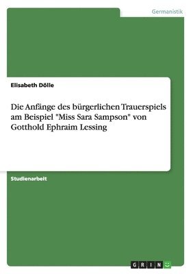 bokomslag Anfänge des bürgerlichen Trauerspiels am Beispiel "Miss Sara Sampson" von Gotthold Ephraim Lessing