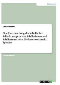 bokomslag Eine Untersuchung des schulischen Selbstkonzeptes von Schlerinnen und Schlern mit dem Frderschwerpunkt Sprache