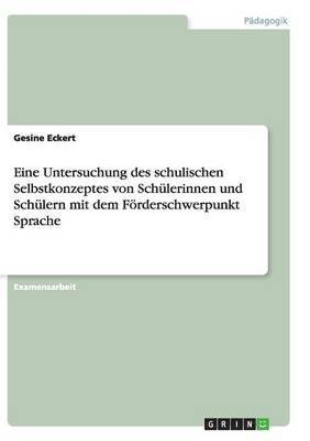 bokomslag Eine Untersuchung des schulischen Selbstkonzeptes von Schulerinnen und Schulern mit dem Foerderschwerpunkt Sprache