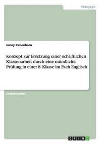 bokomslag Konzept zur Ersetzung einer schriftlichen Klassenarbeit durch eine mündliche Prüfung in einer 8. Klasse im Fach Englisch