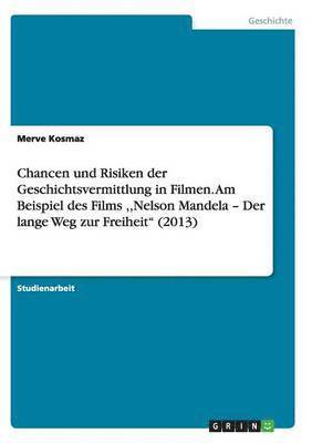 bokomslag Chancen und Risiken der Geschichtsvermittlung in Filmen. Am Beispiel des Films, Nelson Mandela - Der lange Weg zur Freiheit" (2013)