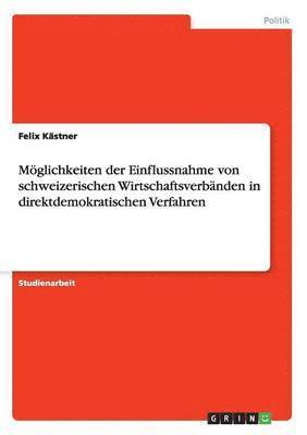 bokomslag Mglichkeiten der Einflussnahme von schweizerischen Wirtschaftsverbnden in direktdemokratischen Verfahren