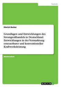 bokomslag Grundlagen und Entwicklungen des Stromgrohandels in Deutschland. Entwicklungen in der Vermarktung erneuerbarer und konventioneller Kraftwerksleistung