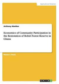 bokomslag Economics of Community Participation in the Restoration of Bobiri Forest Reserve in Ghana