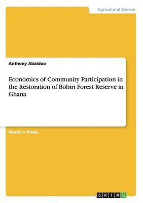 Anthony Abaidoo - Economics of Community Participation in the Restoration of Bobiri Forest Reserve in Ghana, Häftad
