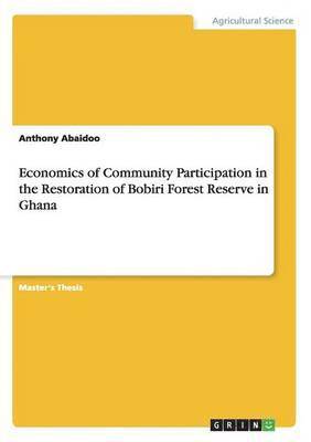 Economics of Community Participation in the Restoration of Bobiri Forest Reserve in Ghana 1