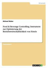 bokomslag Food & Beverage Controlling. Instrument zur Optimierung der Betriebswirtschaftlichkeit von Hotels