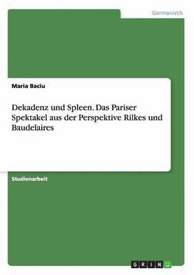 bokomslag Dekadenz und Spleen. Das Pariser Spektakel aus der Perspektive Rilkes und Baudelaires