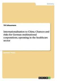 bokomslag Internationalisation to China. Chances and risks for German multinational corporations, operating in the healthcare sector