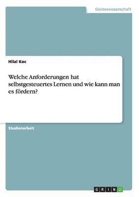 Hilal Koc - Welche Anforderungen hat selbstgesteuertes Lernen und wie kann man es fördern?, Häftad