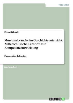 bokomslag Museumsbesuche im Geschichtsunterricht. Außerschulische Lernorte zur Kompetenzentwicklung