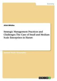 bokomslag Strategic Management Practices and Challenges. The Case of Small and Medium Scale Enterprises in Harare