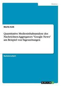 bokomslag Quantitative Medieninhaltsanalyse des Nachrichten-Aggregators &quot;Google News&quot; am Beispiel von Tageszeitungen