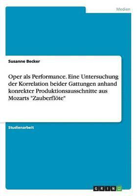 bokomslag Oper als Performance. Eine Untersuchung der Korrelation beider Gattungen anhand konrekter Produktionsausschnitte aus Mozarts &quot;Zauberflte&quot;