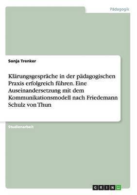 bokomslag Klarungsgesprache in der padagogischen Praxis erfolgreich fuhren. Eine Auseinandersetzung mit dem Kommunikationsmodell nach Friedemann Schulz von Thun