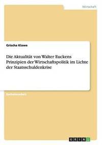 bokomslag Die Aktualitt von Walter Euckens Prinzipien der Wirtschaftspolitik im Lichte der Staatsschuldenkrise