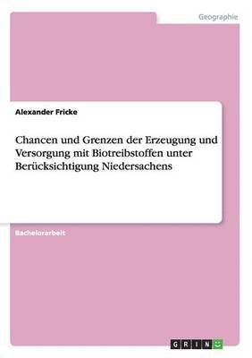 Chancen und Grenzen der Erzeugung und Versorgung mit Biotreibstoffen unter Bercksichtigung Niedersachens 1