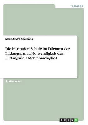 Institution Schule im Dilemma der Bildungsarmut. Notwendigkeit des Bildungsziels Mehrsprachigkeit